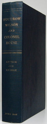 Item #48513 Woodrow Wilson and Colonel House: A Personality Study. Alexander L. GEORGE, Juliette...