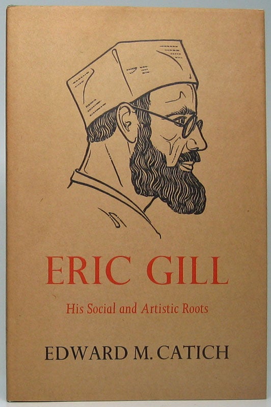 Item #48611 Eric Gill: His Social and Artistic Roots. Edward M. CATICH.