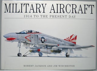 Item #48680 Military Aircraft 1914 to the Present. Robert JACKSON, Jim WINCHESTER