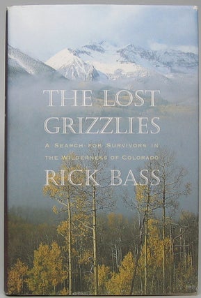 Item #48686 The Lost Grizzlies: A Search for Survivors in the Wilderness of Colorado. Rick BASS