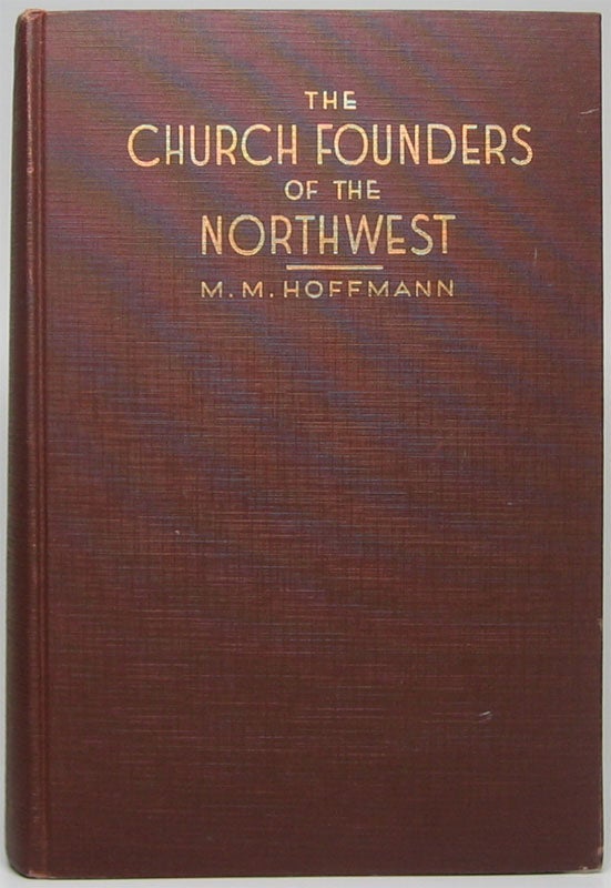 Item #48758 The Church Founders of the Northwest: Loras and Cretin and other Captains of Christ. M. M. HOFFMANN.