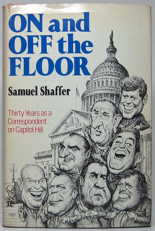 Sam Shaffer On and Off the Floor: Thirty Years as a Correspondent on Capitol Hill ...