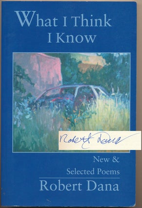 Item #49117 What I Think I Know: New & Selected Poems. Robert DANA