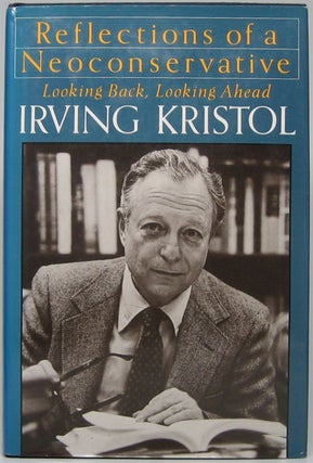 Item #49127 Reflections of a Neoconservative: Looking Back, Looking Ahead. Irving KRISTOL