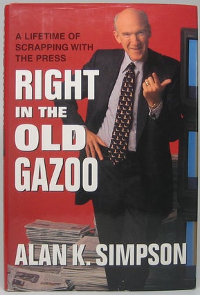 Item #49141 Right in the Old Gazoo: A Lifetime of Scrapping with the Press. Alan K. SIMPSON