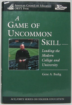 Item #49282 A Game of Uncommon Skill: Leading the Modern College and University. Gene A. BUDIG