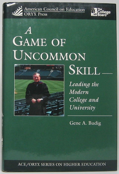 Item #49282 A Game of Uncommon Skill: Leading the Modern College and University. Gene A. BUDIG.