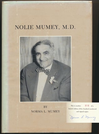 Item #49357 Nolie Mumey, M.D. 1891-1984: Surgeon, Aviator, Author, Philosopher and Humanitarian....