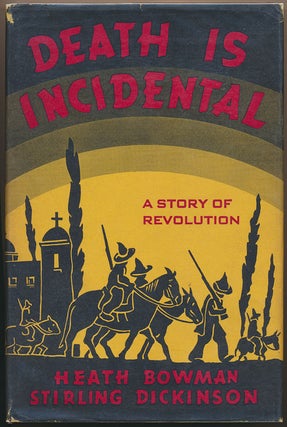 Item #49444 Death Is Incidental: A Story of Revolution. Heath BOWMAN, Stirling DICKINSON