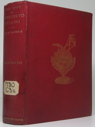 The Life of Benvenuto Cellini. Benvenuto CELLINI.