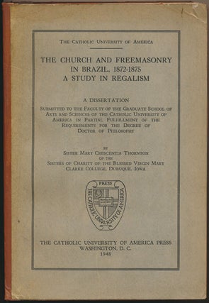 Item #49487 The Church and Freemasonry in Brazil, 1872-1875: A Study in Regalism. Sister Mary...