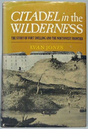 Item #49500 Citadel in the Wilderness: The Story of Fort Snelling and the Old Northwest Frontier....