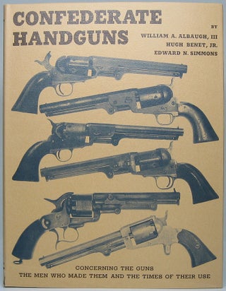 Item #49560 Confederate Handguns: Concerning the Guns the Men Who Made Them and the Times of...