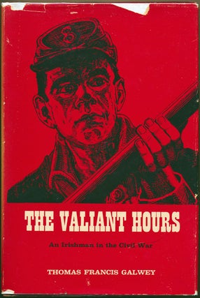 Item #49562 The Valiant Hours: Narrative of "Captain Brevet," an Irish-American in The Army of...
