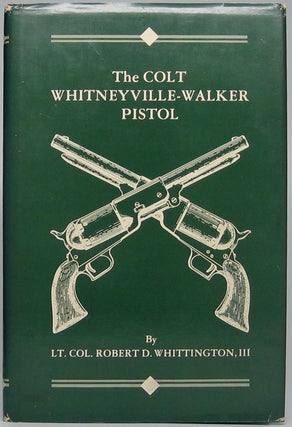 Item #49568 The Colt Whitneyville-Walker Pistol: A Study of the Pistol and Associated Characters...