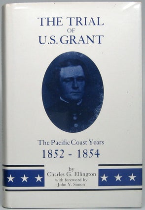 Item #49569 The Trial of U.S. Grant: The Pacific Coast Years, 1852-1854. Charles G. ELLINGTON