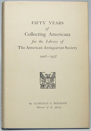 Item #49654 Fifty Years of Collecting Americana for the Library of The American Antiquarian...