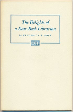 Item #49656 The Delights of a Rare Book Librarian. Frederick R. GOFF
