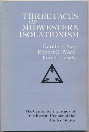 Item #49659 Three Faces of Midwestern Isolationism: Gerald P. Nye, Robert E. Wood, John L. Lewis....