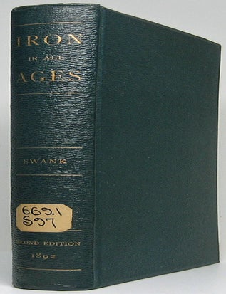 Item #49671 History of the Manufacture of Iron in All ages, and Particularly in the United States from Colonial Times to 1891. James M. SWANK.