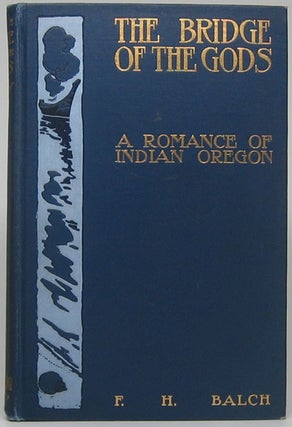 Item #49812 The Bridge of the Gods: A Romance of Indian Oregon. F. H. BALCH