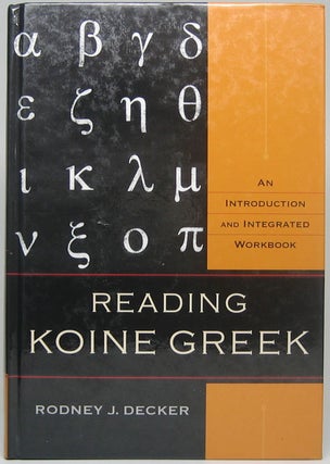 Item #49834 Reading Koine Greek: An Introduction and Integrated Workbook. Rodney J. DECKER