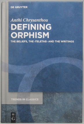 Item #49849 Defining Orphism: The Beliefs, the teletae and the Writings. Anthi CHRYSANTHOU