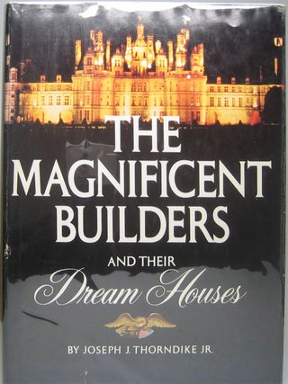 Item #49892 The Magnificent Builders and Their Dream Houses. Joseph J. THORNDIKE, Jr