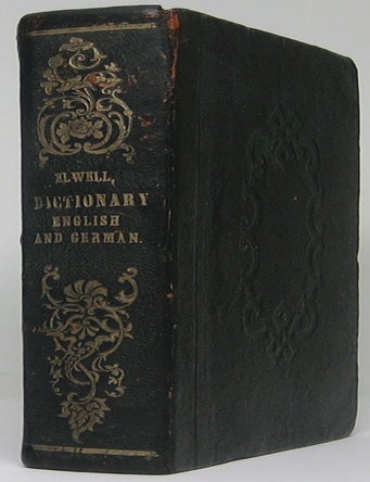 Item #50276 A New and Complete Dictionary of the English and German Languages, for General Use. / Neuestes vollst&auml;ndiges W&ouml;rterbuch der Englischen and Deutschen Sprache, Zum Gebrauch f&uuml;r alle St&auml;nde. William Odell ELWELL.
