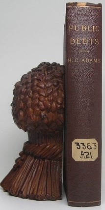Item #50920 Public Debts: An Essay in the Science of Finance. Henry C. ADAMS