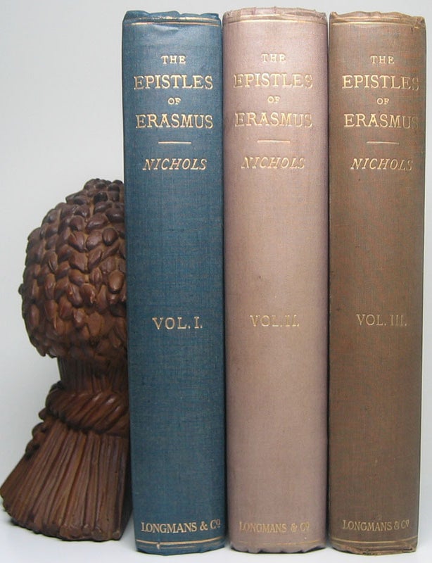 Item #51331 The Epistles of Erasmus from His Earliest Letters to His Fifty-First Year Arranged in Order of Time: English Translations from the Early Correspondence, with a Commentary Confirming the Chronological Arrangement and Supplying Further Biographical Matter. Francis Morgan NICHOLS.