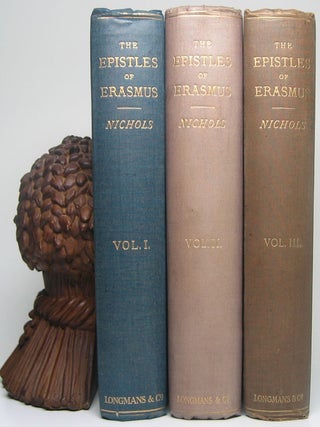 The Epistles of Erasmus from His Earliest Letters to His Fifty-First Year Arranged in Order of. Francis Morgan NICHOLS.