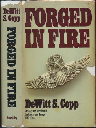 Item #51414 Forged in Fire: Strategy and Decisions in the Air War over Europe 1940-45. DeWitt S....
