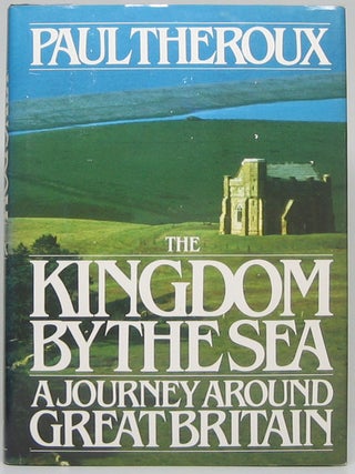 Item #51416 The Kingdom by the Sea: A Journey Around Great Britain. Paul THEROUX