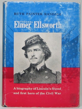 Item #51702 Colonel Elmer Ellsworth: A Biography of Lincoln's Friend and First Hero of the Civil...