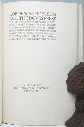 Cobden-Sanderson and the Doves Press: The History of the Press and the Story of Its Types Told by Alfred W. Pollard the Character of the Man Set Forth by His Faithful Scribe Edward Johnston with the Ideal Book or Book Beautiful by Thomas James Cobden-Sanderson and a list of the Doves Press Printings.