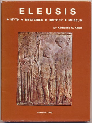 Item #52364 Eleusis: Myth, Myateries, History, Museum. Katherine G. KANTA