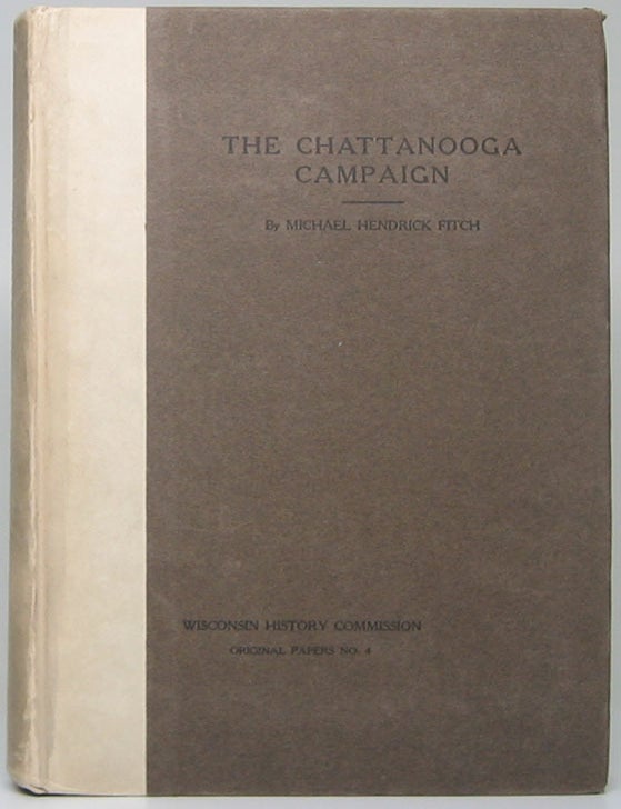Item #52706 The Chattanooga Campaign: With especial reference to Wisconsin's participation therein. Michael Hendrick FITCH.