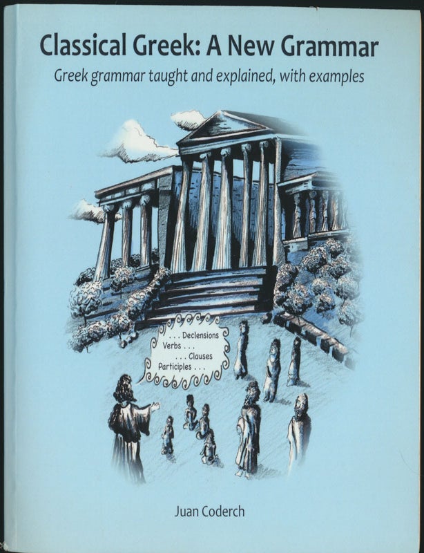 Item #52715 Classical Greek: A New Grammar -- Greek grammar taught and explained, with examples. Juan CODERCH.