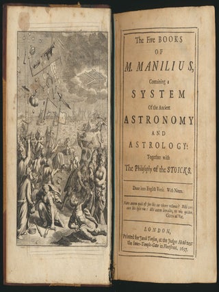 The Five Books of M. Manilius, Containing a System of the Ancient Astronomy and Astrology: Together with The Philosophy of the Stoicks.